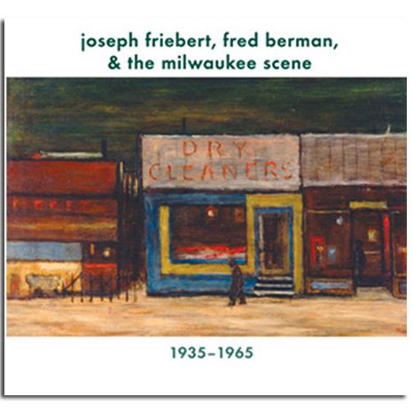 Joseph Friebert, Fred Berman, & the Milwaukee Scene, 1935–1965