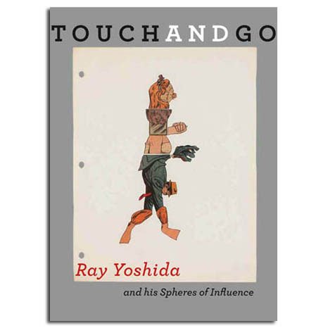 Touch and Go: Ray Yoshida and his Spheres of Influence